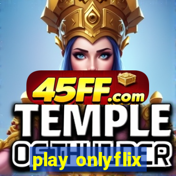 play onlyflix